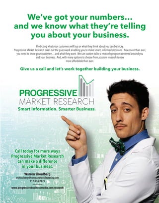 We’ve got your numbers…
and we know what they’re telling
you about your business.
Call today for more ways
Progressive Market Research
can make a difference
in your business.
Smart Information. Smarter Business.
Predicting what your customers will buy or what they think about you can be tricky.
Progressive Market Research takes out the guesswork enabling you to make smart, informed decisions. Now more than ever,
you need to know your customers…and what they want. We can custom tailor a research program centered around you
and your business. And, with many options to choose from, custom research is now
more affordable than ever.
Give us a call and let’s work together building your business.
Warren Shoulberg
wshoulberg@homeandtextilestoday.com
917-934-2876
––––––––––––
www.progressivebusinessmedia.com/research
 