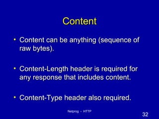 Content Content can be anything (sequence of raw bytes). Content-Length header is required for any response that includes content. Content-Type header also required. 