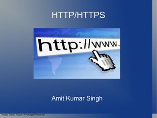 HTTP/HTTPS Amit Kumar Singh Image: Danilo Rizzuti / FreeDigitalPhotos.net 