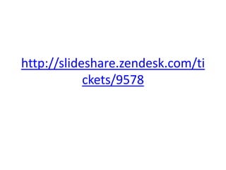 http://slideshare.zendesk.com/ti
            ckets/9578
 