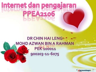 Internet danpengajaran PPEA2106 Dr chin haileng Mohdazwan bin a rahman pek 100011 900203-11-6075 