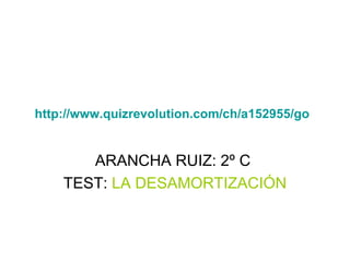 http://www.quizrevolution.com/ch/a152955/go   ARANCHA RUIZ: 2º C  TEST:  LA DESAMORTIZACIÓN 