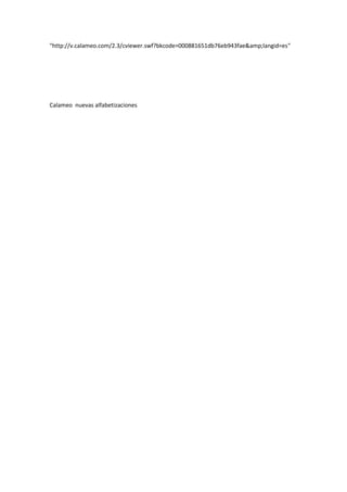 "http://v.calameo.com/2.3/cviewer.swf?bkcode=000881651db76eb943fae&langid=es"
Calameo nuevas alfabetizaciones