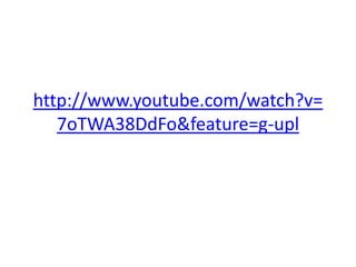 http://www.youtube.com/watch?v=
   7oTWA38DdFo&feature=g-upl
 