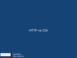 HTTP və CGI




Adil Əliyev
http://neats.az
 