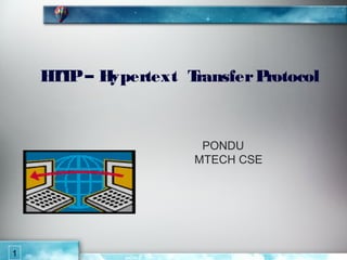 HT –H
     TP  ypertext Transfer Protocol


                      PONDU
                     MTECH CSE




1
 