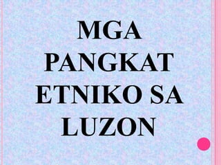 MGA
PANGKAT
ETNIKO SA
 LUZON
 
