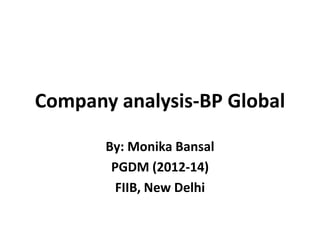 Company analysis-BP Global
By: Monika Bansal
PGDM (2012-14)
FIIB, New Delhi
 
