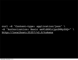 curl -H "Content-type: application/json" 
-H "Authorization: Basic am9ldXNlcjpzZWNyZXQ=" 
http://localhost:35357/v2.0/toke...
