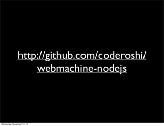 http://github.com/coderoshi/
webmachine-nodejs

Wednesday, November 13, 13

 