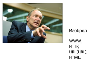 Изобрел
WWW,
HTTP,
URI (URL),
HTML.

 