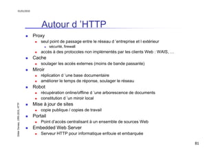 01/01/2010

Autour d ’HTTP
Proxy
seul point de passage entre le réseau d ’entreprise et l extérieur
sécurité, firewall

ac...
