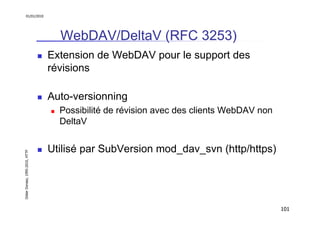 01/01/2010

WebDAV/DeltaV (RFC 3253)
Extension de WebDAV pour le support des
révisions
Auto-versionning

Didier Donsez, 19...