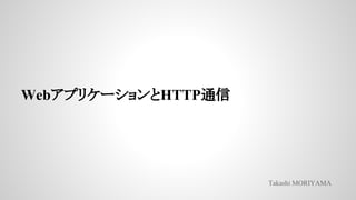 Webץꥱ`HTTPͨ
Takashi MORIYAMA
 