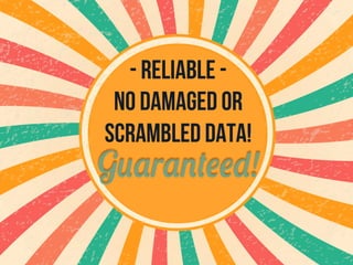 - Reliable - 
No damaged or 
scrambled data! 
G!"r"#$%%&! 
 