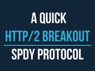 A quick 
HTTP/2 Breakout 
Spdy Protocol 
 