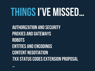 Things I’Ve missed… 
Authorization and Security 
Proxies and Gateways 
Robots 
Entities and Encodings 
Content Negotiation 
7xx status codes extension proposal 
… 
 