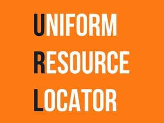 Uniform 
Resource 
Locator 
 