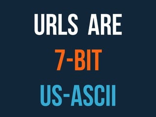 URLs are 
7-BIT 
US-ASCII 
 