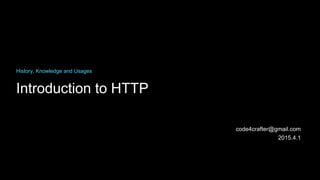 Introduction to HTTP
History, Knowledge and Usages
code4crafter@gmail.com
2015.4.1
 