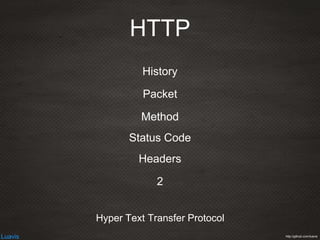 Luavis http://github.com/luavis
HTTP
Hyper Text Transfer Protocol
History
Packet
Method
Status Code
Headers
2
 