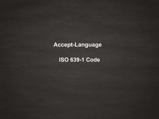Accept-Language
ISO 639-1 Code
 