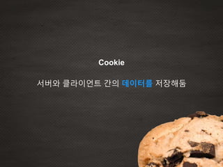 서버와 클라이언트 간의 데이터를 저장해둠
Cookie
 