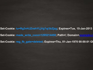 Set-Cookie: lu=Rg3vHJZnehYLjVg7qi3bZjzg; Expires=Tue, 15-Jan-2013 2
Set-Cookie: made_write_conn=1295214458; Path=/; Domain=.example.co
Set-Cookie: reg_fb_gate=deleted; Expires=Thu, 01-Jan-1970 00:00:01 GM
 