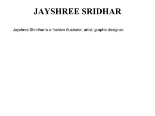 JAYSHREE SRIDHAR
Jayshree Shridhar is a fashion illustrator, artist, graphic designer.
 