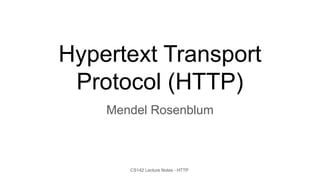 CS142 Lecture Notes - HTTP
Hypertext Transport
Protocol (HTTP)
Mendel Rosenblum
 