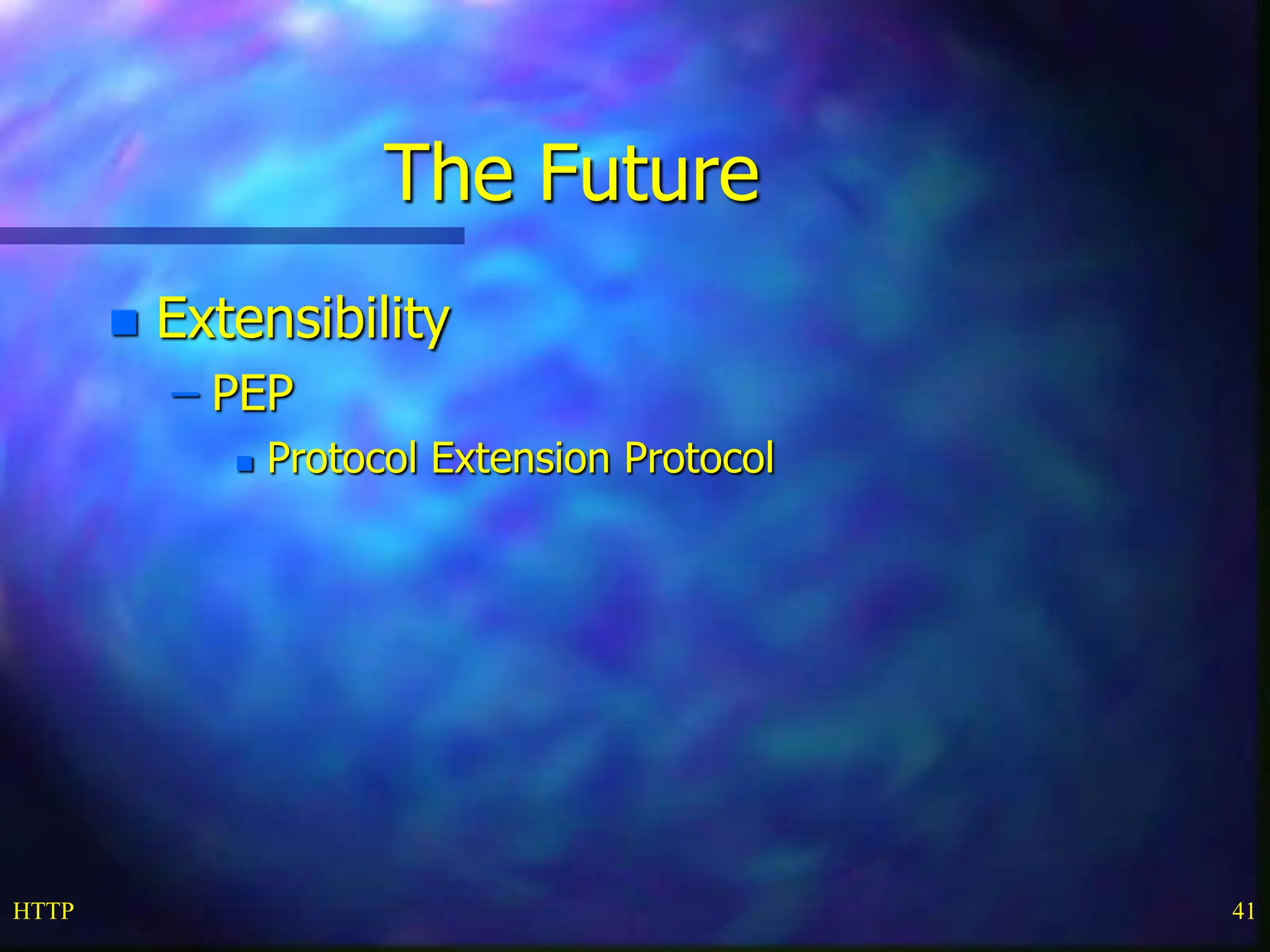 HTTP 41 The Future  Extensibility – PEP  Protocol Extension Protocol 