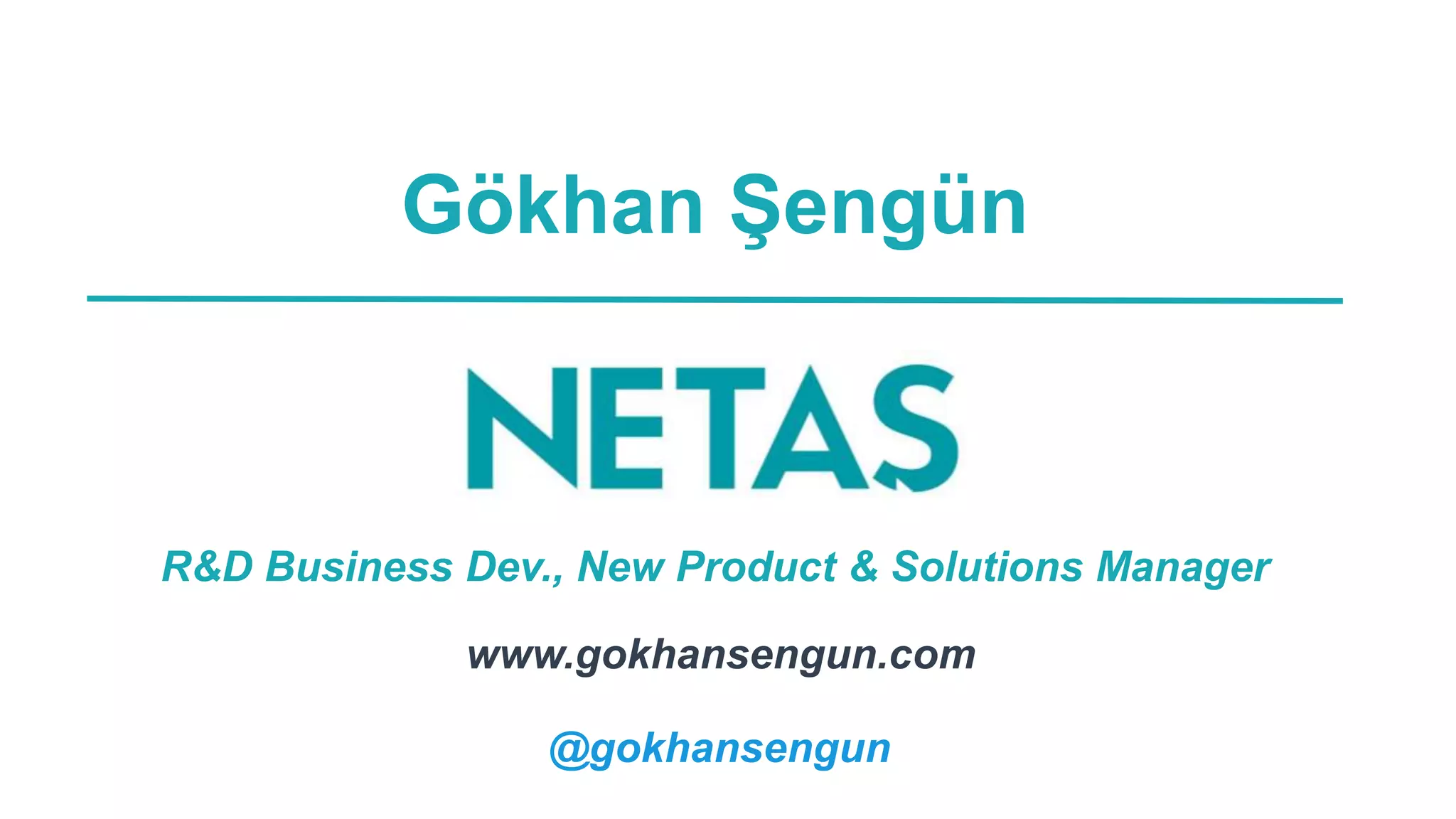 Gökhan Şengün
R&D Business Dev., New Product & Solutions Manager
www.gokhansengun.com
@gokhansengun
 