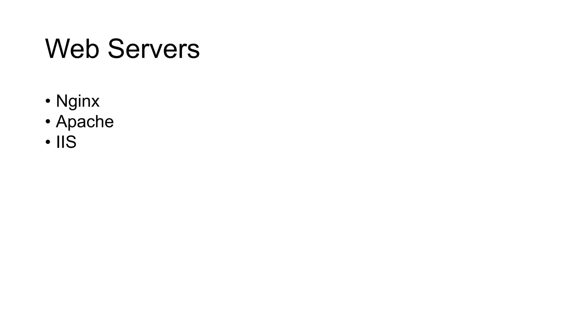 Web Servers
• Nginx
• Apache
• IIS
 