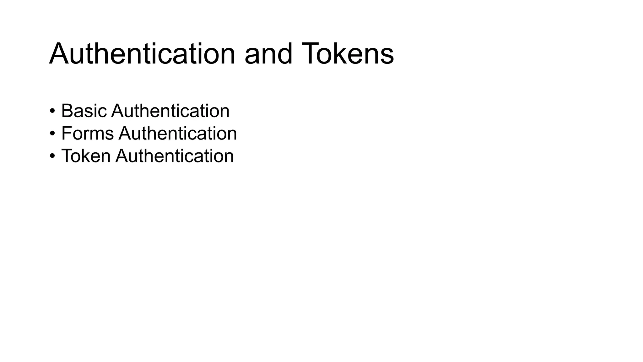 Authentication and Tokens
• Basic Authentication
• Forms Authentication
• Token Authentication
 
