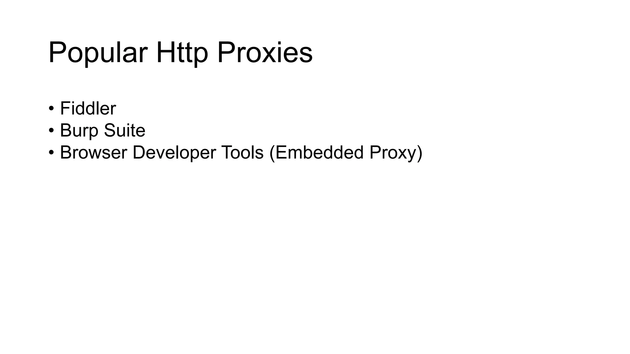 Popular Http Proxies
• Fiddler
• Burp Suite
• Browser Developer Tools (Embedded Proxy)
 