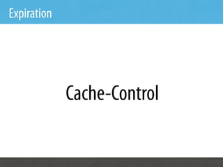 Expiration




             Cache-Control
 