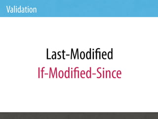 Validation



               Last-Modi ed
             If-Modi ed-Since
 