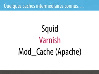 Quelques caches intermédiaires connus…


            Squid
           Varnish
      Mod_Cache (Apache)
 