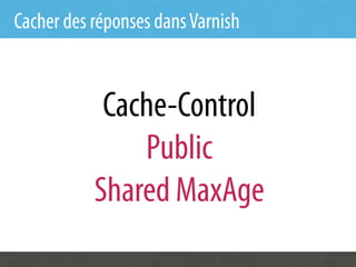 Cacher des réponses dans Varnish


            Cache-Control
               Public
           Shared MaxAge
 