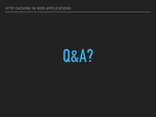 HTTP CACHING IN WEB APPLICATIONS
Q&A?
 