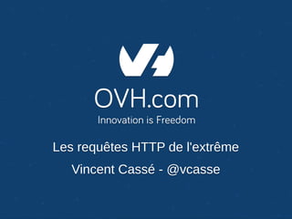 Les requêtes HTTP de l'extrêmeLes requêtes HTTP de l'extrême
Vincent Cassé - @vcasseVincent Cassé - @vcasse
 