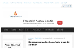  Home > Vida Cristã > Homossexualidade e homofobia, o que diz a
Bíblia?
Homossexualidade e homofobia, o que diz
a Bíblia?Visit Sacred
Places
AUTO-AJUDA CULTURA & VARIEDADES ESTUDO BÍBLICO MILAGRES DE JESUS REFLEXÕES CRISTÃS SALMOS VIDA CRISTÃ
   
Facebook® Account Sign Up
Connect with Family and Friends. Sign Up & Join The Community Now!
HOME SOBRE TERMOS DE USO PRIVACIDADE COMENTÁRIOS CONTATO
 