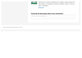 Participe da discussão, deixe o seu comentário
Escreva o seu comentário aqui...Escreva o seu comentário aqui...
Responder
Bacharel em Letras e Hebraico me explicou neste ultimo fim
de semana, na cidade de Lençóis na Bahia, sobre a “Coccus
Ilisis”. Parabéns!
Filhos de Ezequiel Copyright © 2015.
 