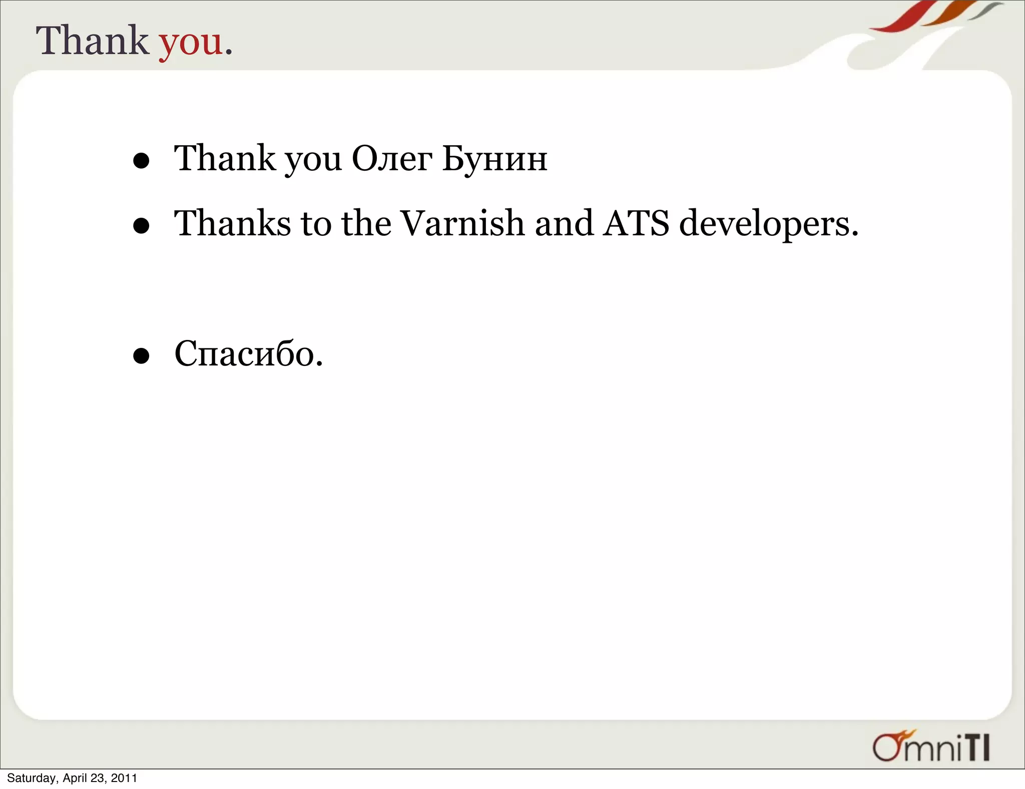 Thank you.


                      •    Thank you Олег Бунин

                      •    Thanks to the Varnish and ATS developers.


                      •    Спасибо.




Saturday, April 23, 2011
 