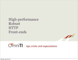 High-performance
                   Robust
                   HTTP
                   Front-ends


                           / tips, tricks and expectations



Saturday, April 23, 2011
 