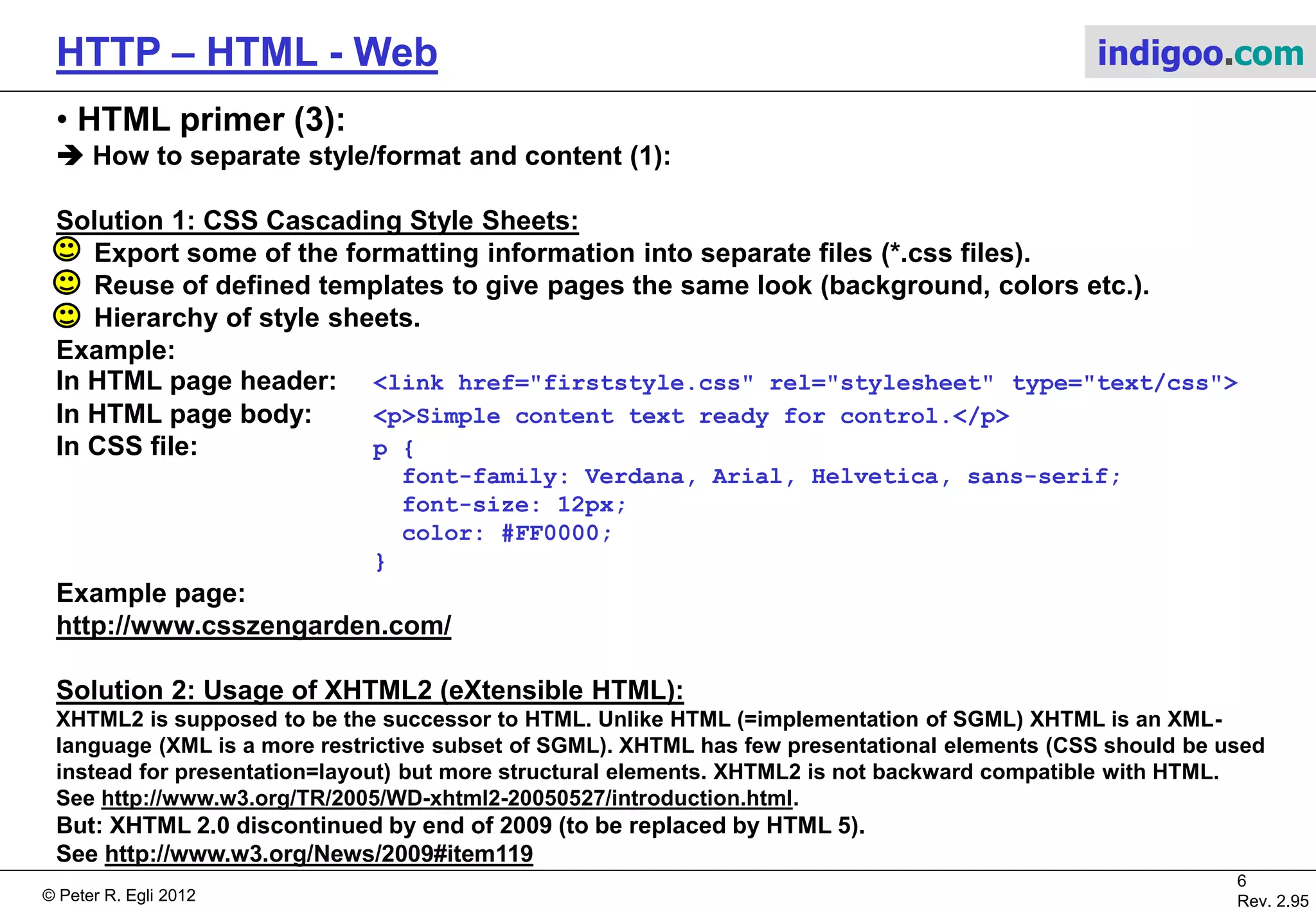 © Peter R. Egli 2015
6/53
Rev. 4.10
HTTP – HTML - Web indigoo.com
3. HTML primer (2/4)
 HTML is a tree of nested tags that describe how the page should be displayed (more or less).
 Due to some freedom in displaying the pages will look differently on different browsers.
 Example HTML code and according display:
 