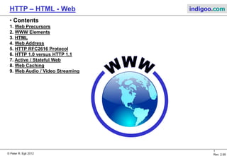 © Peter R. Egli 2015
1/53
Rev. 4.10
HTTP – HTML - Web indigoo.com
Peter R. Egli
INDIGOO.COM
OVERVIEW OF HTTP, HTML, WWW
AND WEB TECHNOLOGIES
HTTP / HTML
WWW
 