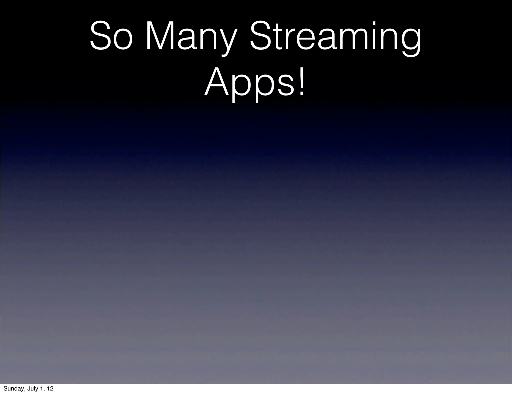 So Many Streaming
                          Apps!




Sunday, July 1, 12
 