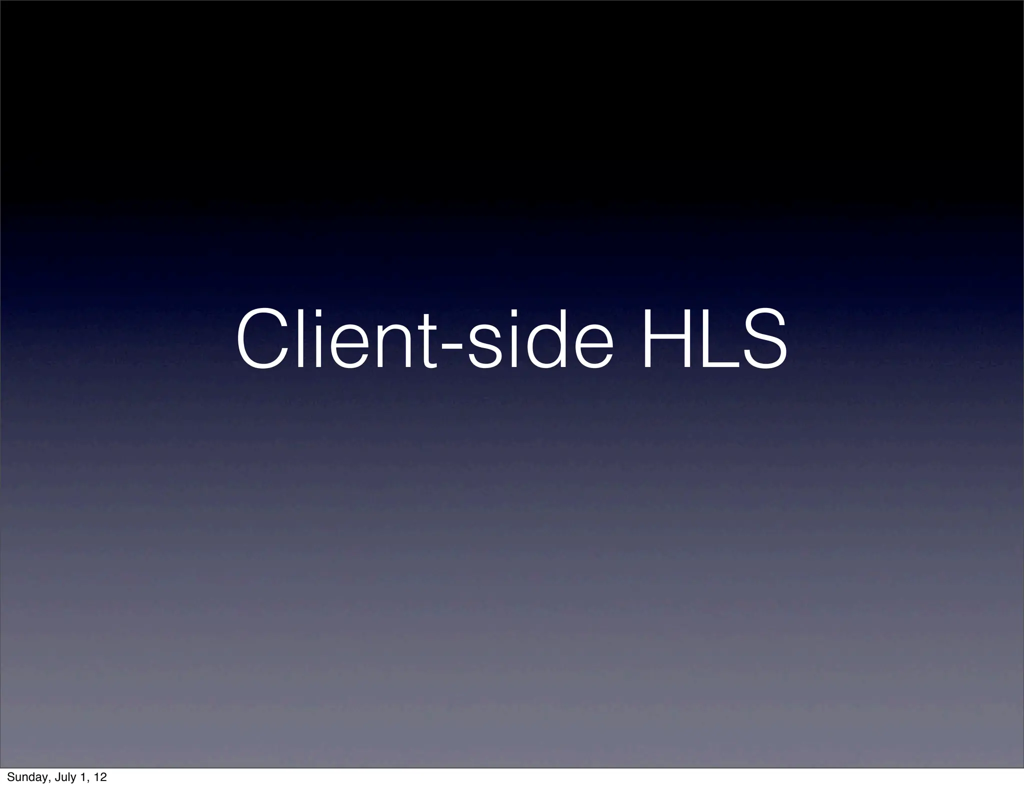 Client-side HLS




Sunday, July 1, 12
 
