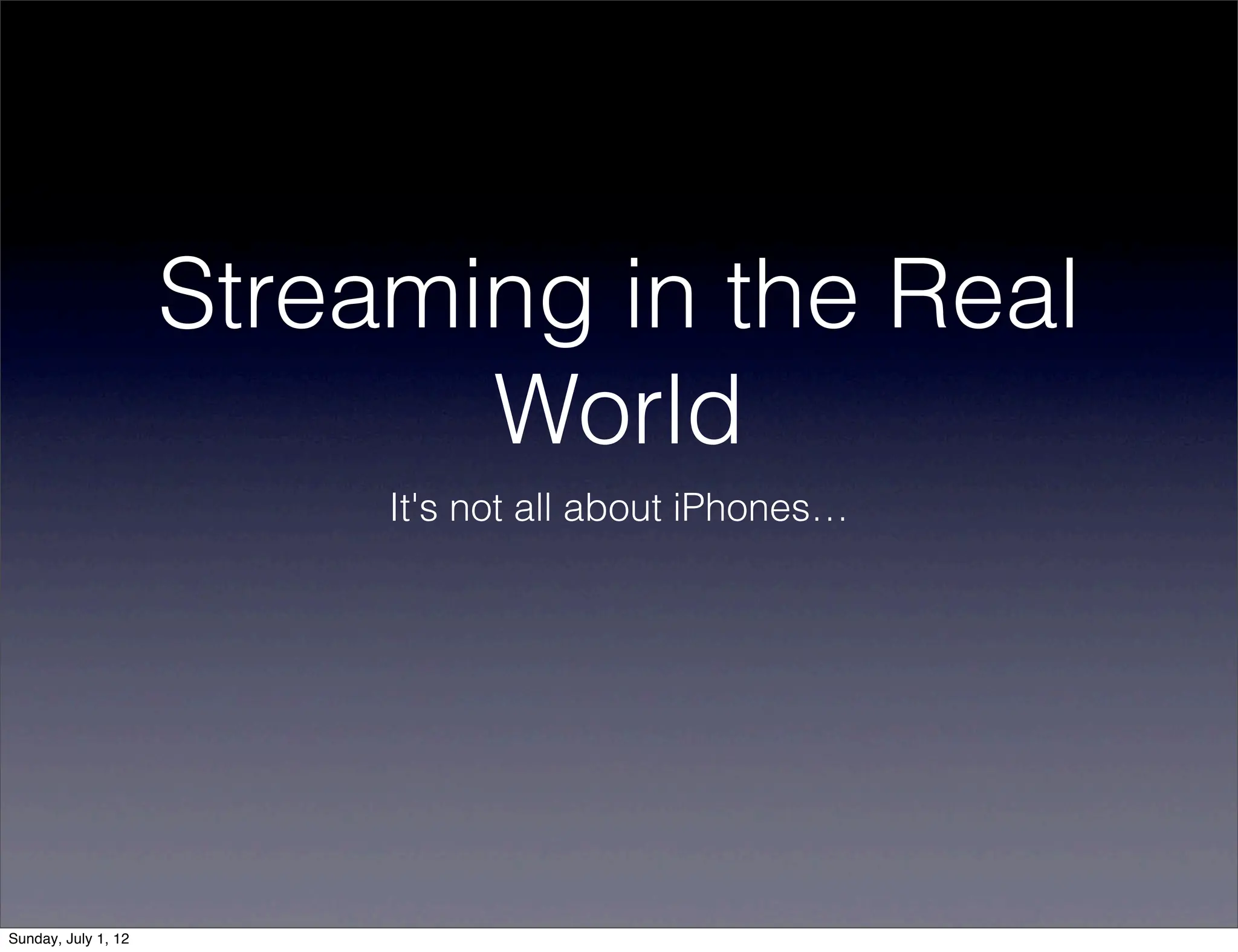 Streaming in the Real
                            World
                          It's not all about iPhones…




Sunday, July 1, 12
 